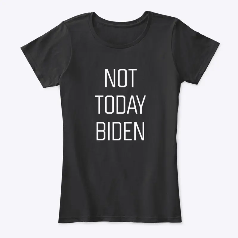 NOT TODAY BIDEN (WHT)